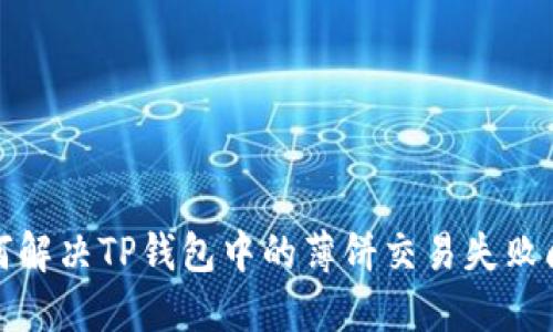 如何解决TP钱包中的薄饼交易失败问题
