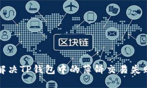 如何解决TP钱包中的薄饼交易失败问题