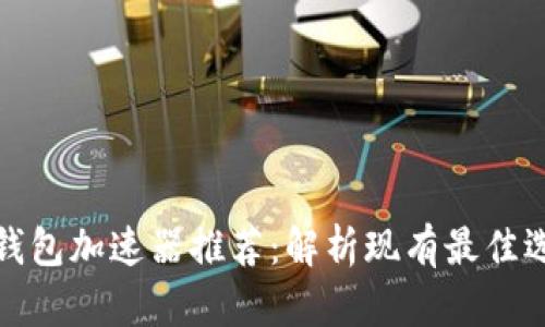 TP钱包加速器推荐：解析现有最佳选择