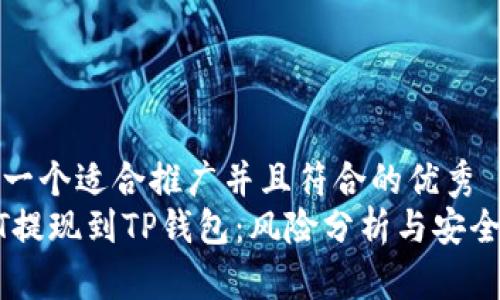思考一个适合推广并且符合的优秀
USDT提现到TP钱包：风险分析与安全建议