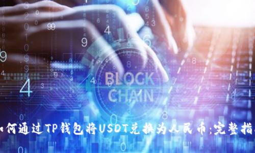 如何通过TP钱包将USDT兑换为人民币：完整指南