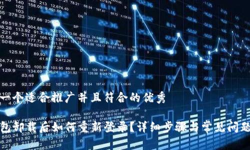 思考一个适合推广并且符合的优秀

TP钱包卸载后如何重新登录？详细步骤与常见问题解答