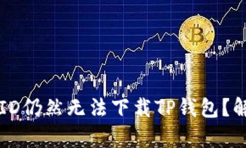 为什么用海外ID仍然无法下载TP钱包？解决方案与分析