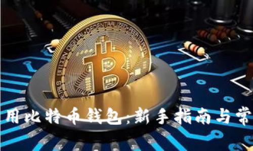 如何有效使用比特币钱包：新手指南与常见问题解析