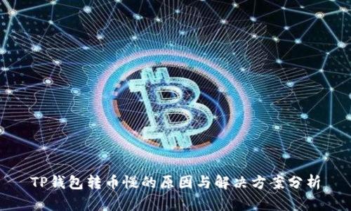 TP钱包转币慢的原因与解决方案分析