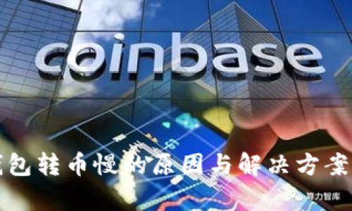 TP钱包转币慢的原因与解决方案分析