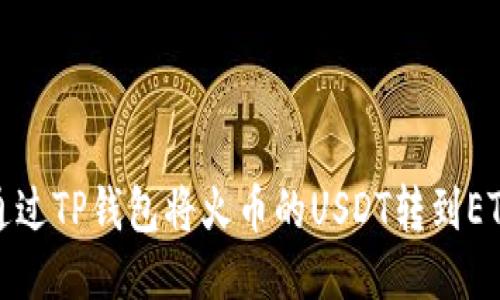 题目: 如何通过TP钱包将火币的USDT转到ETH? 全面指南