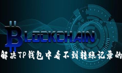 如何解决TP钱包中看不到转账记录的问题