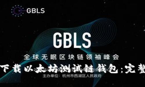 如何下载以太坊测试链钱包：完整指南