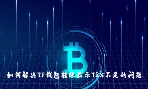 如何解决TP钱包转账显示TRX不足的问题
