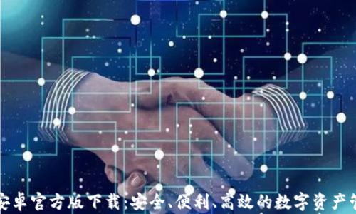 
TP钱包安卓官方版下载：安全、便利、高效的数字资产管理利器