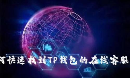  如何快速找到TP钱包的在线客服支持