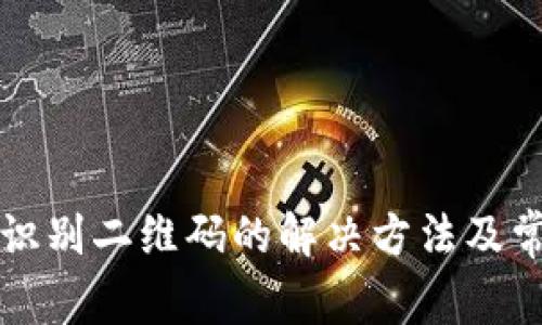 TP钱包无法识别二维码的解决方法及常见问题解析