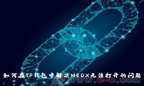 如何在TP钱包中解决MEDX无法打开的问题