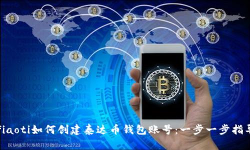 fiaoti如何创建泰达币钱包账号：一步一步指导