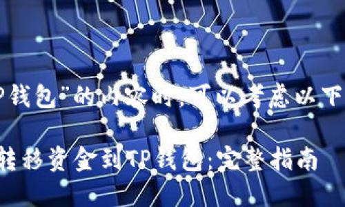 在撰写关于“转TP钱包”的内容时，可以考虑以下示例的和关键词：

如何安全高效地转移资金到TP钱包：完整指南