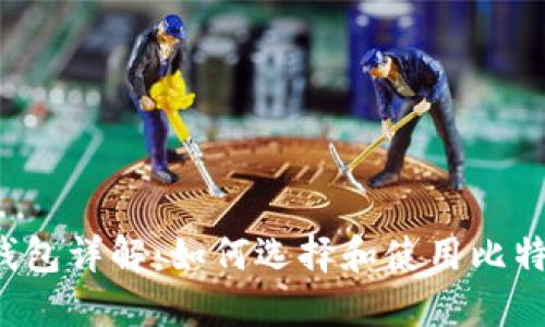 比特币钱包详解：如何选择和使用比特币钱包？