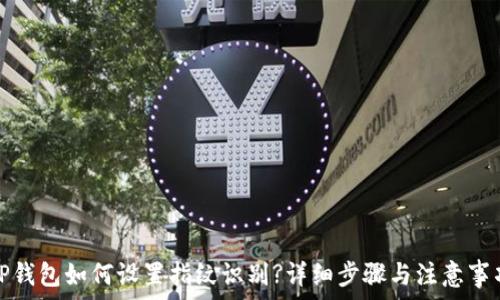   
TP钱包如何设置指纹识别?详细步骤与注意事项