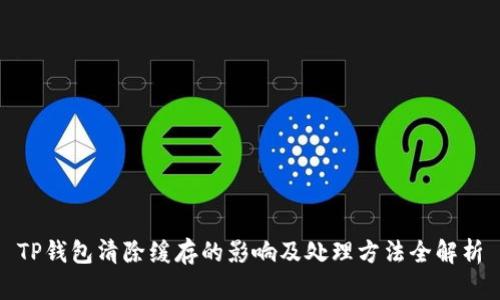 TP钱包清除缓存的影响及处理方法全解析