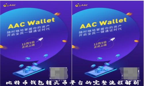 
比特币钱包转火币平台的完整流程解析