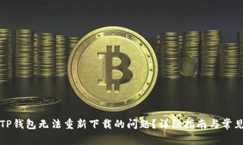 如何解决TP钱包无法重新下载的问题？详细指南与常见解决方案