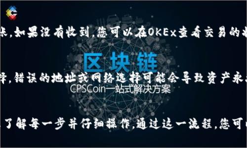 要将USDT从OKEx转到TP钱包，您可以按照以下步骤进行操作。请注意，不同交易所和钱包可能有不同的界面和费用。在操作之前，请务必确认您的操作步骤与实际界面相符。

步骤一：打开您的OKEx账户
首先，您需要登录您的OKEx账户。如果您还没有账户，请先注册并通过身份验证。

步骤二：获取TP钱包的USDT地址
打开您的TP钱包，选择USDT。点击“接收”或“收款”按钮，这将生成一个您的钱包地址。请确保您选择的是USDT（通常是基于Ethereum或Tron网络）。

步骤三：在OKEx选择提现
在OKEx的主界面，找到“资产”或“钱包”选项。选择“提现”或“提币”。这时您可以选择提取的资产。请选择USDT。

步骤四：填写提款信息
在提款页面，您需要输入以下信息：
ul
    listrong地址：/strong将您在TP钱包中获取的USDT地址粘贴到这里。/li
    listrong网络：/strong选择与您TP钱包兼容的网络（如Ethereum或Tron）。/li
    listrong金额：/strong输入您想要转账的USDT数量。/li
/ul

步骤五：确认并提交
在确认所有信息无误后，您可能需要进行身份验证。完成后，提交提款请求。请注意，提款通常会收取一定的手续费。确保账户上有足够的余额支付手续费。

步骤六：检查转账状态
提交后，您可以在“提款记录”中查看转账状态。在资金被成功转出后，您将收到相应的通知。

步骤七：在TP钱包中确认收款
打开TP钱包，您可以查看USDT余额。通常，转账会在几分钟内入账。如果没有收到，您可以在OKEx查看交易的状态或联系客服。

注意事项
在进行任何加密货币转账之前，请务必仔细检查地址和网络选择。错误的地址或网络选择可能会导致资产永久丢失。

总结
将USDT从OKEx转到TP钱包是一个相对简单的过程。只需确保您了解每一步并仔细操作。通过这一流程，您可以方便地管理和使用您的加密资产。