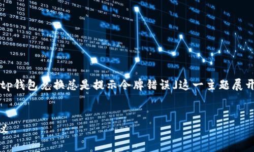 在这种情况下，我们可以制作一个友好的，并围绕「tp钱包兑换总是提示令牌错误」这一主题展开详细的介绍。以下是对应的HTML标签和内容框架。


解决tp钱包兑换时出现令牌错误的有效方法与建议