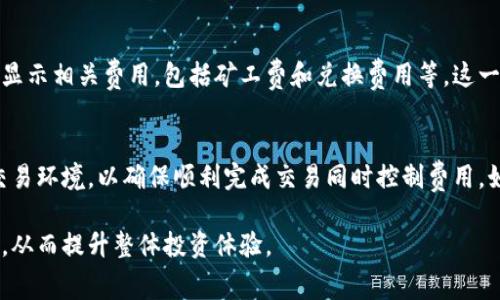 tp钱包闪兑是否需要矿工费，这个问题可以从几个方面进行分析。

什么是tp钱包闪兑
tp钱包是一款流行的数字资产管理工具。用户可以通过它管理多种数字货币资产，进行买卖和转账。闪兑是tp钱包的一项功能，允许用户在不同的数字货币之间进行快速兑换。用户只需选择要兑换的货币及数量，系统会自动计算出兑换的结果。

矿工费的概念
在区块链领域，矿工费指的是进行交易时需要支付给矿工的费用。矿工通过解决复杂数学问题来验证交易，并将其记录在区块链上。为了激励矿工，用户需要支付一定的矿工费。交易越复杂，所需的矿工费通常就越高。

tp钱包闪兑是否需要矿工费
在使用tp钱包进行闪兑的时候，是否需要支付矿工费主要取决于以下几个因素：所涉及的区块链网络、交易的复杂性以及目标货币的类型。

1. 区块链网络
不同的区块链网络对矿工费的要求不同。例如，比特币和以太坊等主流公链的矿工费通常较高，因为它们的网络拥堵程度较高。而一些新兴的区块链网络可能收费较低或者在特定条件下免收矿工费。因此，在进行闪兑时，首先要了解自己的目标币种所使用的区块链网络。

2. 交易的复杂性
如果交易较为简单，闪兑的矿工费用可能比较低，甚至有些平台会提供补贴，降低用户的成本。然而，若交易复杂，比如涉及多个币种或跨链转换，矿工费的开销可能会显著增加。因此，用户在闪兑前应评估交易的复杂性与潜在费用。

3. 目标货币的类型
某些特定的数字货币在网络交易中不需要支付矿工费，而是采用其他机制进行交易确认。这可能与其网络设计或交易模式有关。在选择要兑换的货币时，了解这些货币的特性，有助于用户作出更明智的决策。

如何在tp钱包中查看矿工费
在tp钱包中进行闪兑操作时，用户可以在交易确认页面查看矿工费的具体金额。通常，tp钱包会在提交交易之前显示相关费用，包括矿工费和兑换费用等。这一透明度方便用户做出决策。如果矿工费过高，用户可以选择调整交易时间或选择其他交易对。

结论
总体而言，tp钱包闪兑时是否需要矿工费，受多种因素的影响。用户在进行闪兑操作时，应提前了解目标货币和交易环境，以确保顺利完成交易同时控制费用。如果仍有疑问，建议参考tp钱包的官方文档或联系支持团队以获得更为详细的信息。

综上所述，矿工费是影响闪兑操作的一项重要因素。通过合理选择币种与交易时机，用户可以有效降低交易成本，从而提升整体投资体验。