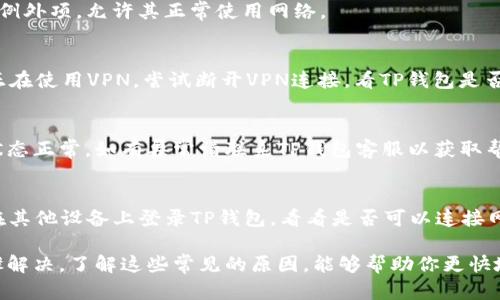 在使用TP钱包时，如果遇到无网络的情况，可能会让你感到困惑和不安。这个问题可能由多种原因引起。接下来，我们将详细讨论TP钱包无网络的可能原因，并提供相应的解决方案。

1. 网络连接问题
首先，最常见的原因是设备本身的网络连接问题。请确认你的手机或电脑是否连接到互联网。这可以通过其他应用程序或浏览器来测试。如果其他应用程序也无法连接网络，可能是你当前的Wi-Fi或数据连接不稳定，尝试切换到不同的网络或重启路由器。

2. TP钱包服务器维护
有时候，TP钱包的服务器可能会暂时进行维护。这种情况通常会在官方社交媒体、官方网站或社区公告中提前通知用户。如果你的TP钱包在无网络的状态下长时间保持这一状态，可以查看这些官方渠道，了解是否有相关的维护公告。

3. 应用程序版本问题
确保你使用的TP钱包应用程序是最新版本。老版本的应用可能会因为与服务器的兼容性问题而造成连接失败。如果发现自己使用的版本较旧，可以前往应用商店更新到最新版本。

4. 防火墙或安全软件干扰
某些防火墙设置和安全软件可能会阻止TP钱包的网络连接。检查你的安全软件设置，确保TP钱包被列为例外项，允许其正常使用网络。

5. 系统设置问题
在某些情况下，设备的网络设置可能会使TP钱包无法正确连接网络。例如，检查设备的VPN设置。如果你正在使用VPN，尝试断开VPN连接，看TP钱包是否能够恢复网络连接。

6. 账户问题
如果你的TP钱包账户遇到问题，比如被冻结或存在其他限制，也可能导致无法连接网络。确保你的账户状态正常，如有异常请联系TP钱包客服以获取帮助。

7. 设备故障
最后，设备本身的硬件故障也可能导致网络连接问题。例如，网络模块故障或SIM卡损坏等。你可以尝试在其他设备上登录TP钱包，看看是否可以连接网络。如果其他设备可以正常使用而你当前的设备无法使用，可能需要考虑修理或更换设备。

在处理TP钱包无网络的问题时，可以根据上述原因逐一排查。大部分情况下，问题都可以通过简单的步骤解决。了解这些常见的原因，能够帮助你更快地找到解决方案，确保你的数字资产安全并顺利使用TP钱包。