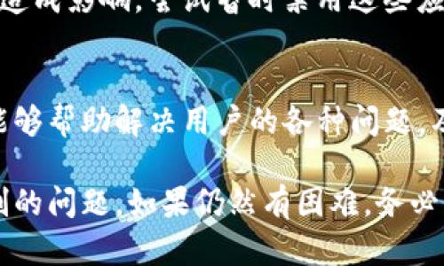 在使用TP钱包（TokenPocket）时，如果遇到无法复制钱包地址的问题，可以尝试以下几种解决方案，帮助你顺利获取钱包地址。

检查应用权限设置
首先，确保你的TP钱包应用拥有必要的权限。如果你的手机系统限制了应用的复制功能，可能会导致无法复制钱包地址。进入手机的设置，找到TP钱包，检查其权限设置，确保其拥有“存储”、“剪贴板”等权限。

使用手动输入
如果还是无法复制，你可以手动输入地址。虽然这可能会很繁琐，但也是一个可以尝试的方法。确保你小心输入，避免遗漏字符或输入错误。

截图或分享功能
如果钱包地址仍然无法复制，试着使用钱包的分享功能。有的钱包应用允许用户直接通过社交媒体、信息等方式分享地址。在TP钱包中，找到分享选项，将钱包地址分享给自己，方便后续使用。

更新您的钱包应用
确保你的TP钱包是最新版本。有时，旧版本可能会导致一些功能失效。前往应用商店，检查是否有更新。如果有，请及时更新应用。

查看官方支持或社区
如果以上方法仍然无法解决问题，可以访问TP钱包的官方支持页面或相关社区。官方渠道提供的支持信息，通常会包含解决常见问题的方法。同时，也可以向社区中的其他用户咨询，或查看是否有人遇到过类似的问题。

重启设备
有时候，简单的重启设备可以解决许多问题。重启手机后，再次尝试复制钱包地址，查看是否可以成功。

检测剪贴板管理应用
如果你在手机上使用剪贴板管理应用，请检查其设置。有时，这些应用可能会对剪贴板的访问造成影响。尝试暂时禁用这些应用，看看是否能解决问题。

联系客服
如果经过以上尝试后，依然无法复制钱包地址，请考虑联系客服。TP钱包通常会有客服团队，能够帮助解决用户的各种问题。及时寻求帮忙，才能有效解决问题。

总结一下，通过检查权限、更新应用、使用分享功能等方法，可以有效解决TP钱包地址无法复制的问题。如果仍然有困难，务必寻求专业的帮助和支持。希望这些建议能帮助你解决问题，顺利使用TP钱包。