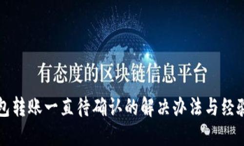 TP钱包转账一直待确认的解决办法与经验分享