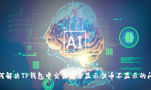 如何解决TP钱包中交易记录显示但币不显示的问题