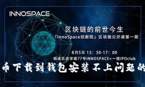 解决比特币下载到钱包安装不上问题的全面指南