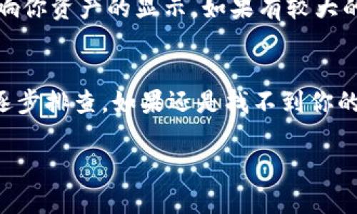 如果你在重新下载TP钱包后发现你的币没有了，这里有一些可能的原因和解决方法，请仔细阅读以下内容，以便尽快找回你的资产。

1. 了解TP钱包的基本概念
TP钱包是一款流行的数字货币钱包，用户可以通过它管理各种加密货币。在使用TP钱包时，用户的私钥和助记词是确保资产安全的关键。如果你重新下载了钱包应用，确保你使用的是同一个助记词或私钥，这样才能恢复之前的资产。

2. 检查助记词和私钥
如果你在重新下载TP钱包后无法找到账户中的币，首先检查一下你是否使用了正确的助记词或私钥。助记词是由一系列单词组成的短语，可以用来恢复钱包。确保在输入时没有任何拼写错误，所有的单词顺序也要保持一致。

3. 验证网络连接
在使用TP钱包时，确保你的设备有稳定的网络连接。如果连接不稳定，钱包可能无法正确同步区块链数据，从而导致币的显示错误或丢失。尝试更换网络，或者重启路由器后再试一次。

4. 检查钱包版本
下载的钱包应用要与之前的版本兼容。如果版本不对，有可能会出现数据不同步的问题。确保你下载的是TP钱包的最新版本，以避免这类错误。如果可能，考虑从官方网站或可信的应用商店下载。

5. 联系TP钱包的客服
如果你一切都确认无误，但币仍然没有显示，可以考虑联系TP钱包的客服。他们可能能提供更专业的帮助和指导。务必提供详细信息，以便客服能够快速帮助你解决问题。

6. 预防措施和建议
为了避免未来发生类似问题，建议定期备份你的助记词和私钥。可以将其保存在安全的地方，避免在网上上传或与他人分享。此外，保持钱包和设备的安全性，定期更新应用程序和系统，确保使用最新的安全防护措施。

7. 了解区块链的特性
理解区块链的运行机制也很重要。币的转移和显示依赖于区块链网络的状态。网络拥堵、交易未确认等因素都会影响你资产的显示。如果有较大的市场波动，网络可能会出现拥堵，导致交易延误。

8. 结论
重新下载TP钱包后，币不见了可能是多方面的原因。无论是助记词输入错误、网络问题，还是钱包版本不对，都需要逐步排查。如果还是找不到你的资产，寻求客服的帮助是一个不错的选择。记住，安全第一，确保你的助记词和私钥的保管，以免造成不必要的损失。

希望这些信息对你有所帮助，尽快找回你的数字资产！