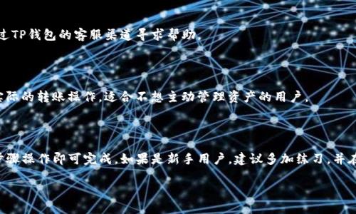 在TP钱包中，从观察模式进行转账其实并不复杂，以下是具体的步骤和一些相关说明。在开始之前，我们先了解一下TP钱包的观察模式。

### 什么是TP钱包观察模式

在TP钱包中，观察模式主要用于查看资产，而不需要在区块链上发起任何交易。这种模式适合客服、技术支持以及那些希望监控账户动态，但不需要直接控制资产的用户。一旦用户决定进行转账，必须切换到全功能模式。

### 如何在TP钱包中从观察模式进行转账

以下是从观察模式切换至全功能模式并进行转账的步骤：

#### 步骤一：下载并安装TP钱包

如果你还没有安装TP钱包，请前往官方渠道下载最新版的TP钱包应用。安装完成后，打开应用。

#### 步骤二：进入观察模式

1. **创建或导入钱包**：初次使用TP钱包时，你可以选择创建一个新钱包或者导入已有的钱包。若是导入，需提供私钥或助记词。
   
2. **选择观察模式**：在导入过程中，选择“观察模式”。此时，你可以查看资产和交易历史，但无法进行转账操作。

#### 步骤三：切换到全功能模式

1. **找到钱包设置**：在应用首页，点击左上角的菜单图标，进入“钱包设置”。

2. **切换模式**：在设置中找到“模式切换”选项，选择“全功能模式”。这通常需要提供助记词或私钥。

3. **确认切换**：系统可能会要求你确认身份，按照提示完成相应的操作。

#### 步骤四：进行转账操作

1. **选择转账功能**：在全功能模式下，返回到首页，点击“转账”按钮。

2. **输入转账信息**：
   - **接收方地址**：在文本框中输入或粘贴对方的区块链地址。这是非常重要的一步，确保地址正确无误。
   - **转账金额**：输入你想要转账的金额，确认无误后进行下一步。

3. **设置交易费用**：交易费用通常是自动计算的。你可以根据需要选择不同的费用等级。更高的费用通常会让交易更快被确认。

4. **确认转账**：检查所有信息后，点击“确认转账”。系统会提示你检查所有细节。

5. **输入密码**：若你在TP钱包中设置了密码，需要在此输入以确认转账。

6. **等待确认**：一旦转账提交，系统会处理交易。你可以在“交易记录”中查看转账状态。

### 常见问题与解答

#### 问题一：如何保证转账安全？

确保你使用强密码，并开启双重验证。切勿将助记词或私钥透露给任何人。使用最新版本的TP钱包，以避免安全漏洞。

#### 问题二：如果转账出现问题怎么办？

若转账未能成功，检查你输入的接收方地址和金额是否正确。如果确认无误，可通过TP钱包的客服渠道寻求帮助。

#### 问题三：观察模式有何优缺点？

观察模式的优点是能够安全地查看钱包资产，避免私钥被盗。但缺点是无法进行实际的转账操作，适合不想主动管理资产的用户。

### 小结

在TP钱包中，从观察模式切换到全功能模式并进行转账并不复杂。只需按照上述步骤操作即可完成。如果是新手用户，建议多加练习，并在安全的环境下熟悉钱包的功能。

希望这个指南能够帮助你顺利完成 TP 钱包的转账操作！