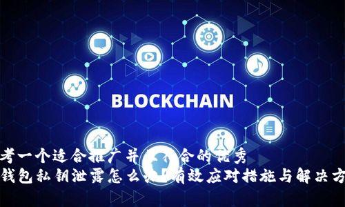 思考一个适合推广并且符合的优秀  
TP钱包私钥泄露怎么办？有效应对措施与解决方案