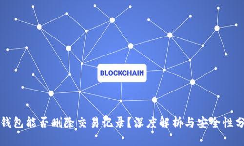 TP钱包能否删除交易记录？深度解析与安全性分析