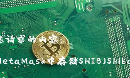 以下是您请求的内容：

如何在MetaMask中存储SHIB（Shiba Inu）？